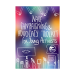 Multi-coloured Cover of the WAVE Youth Advocacy Toolkit with the title "WAVE campaigning and advocacy toolkit for young activists" written in white and several hands drawn on the top and the bottom of the cover in white which are holding each other and are holding posters; some of the hands are also raised and hold items in their hands such as a book, a pen, a microphone and a phone.